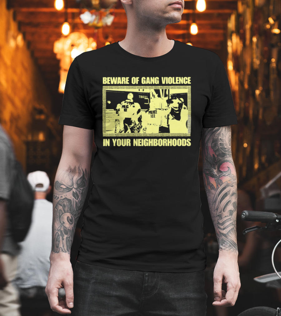 Beware of Gang Violence Chinga La Migra Neighborhoods T-Shirt