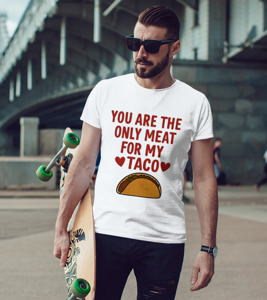 You Are The Only Meat For My Taco With Hearts And Taco T-Shirt