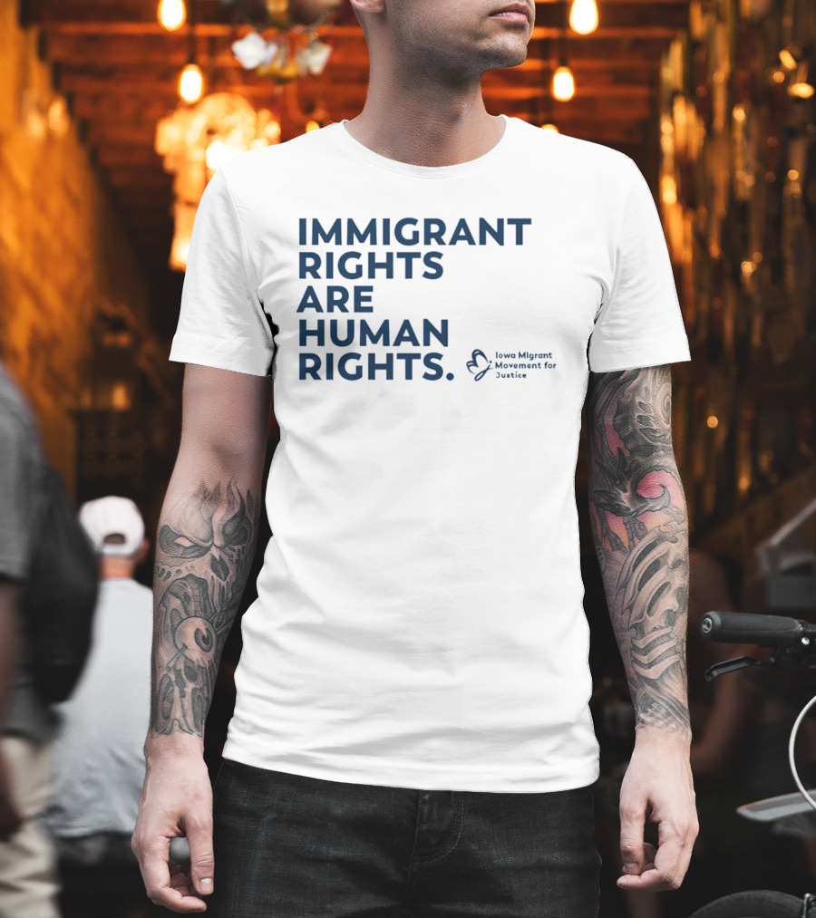 Immigrant Rights Are Human Rights Iowa Migrant Movement for Justice T-Shirt