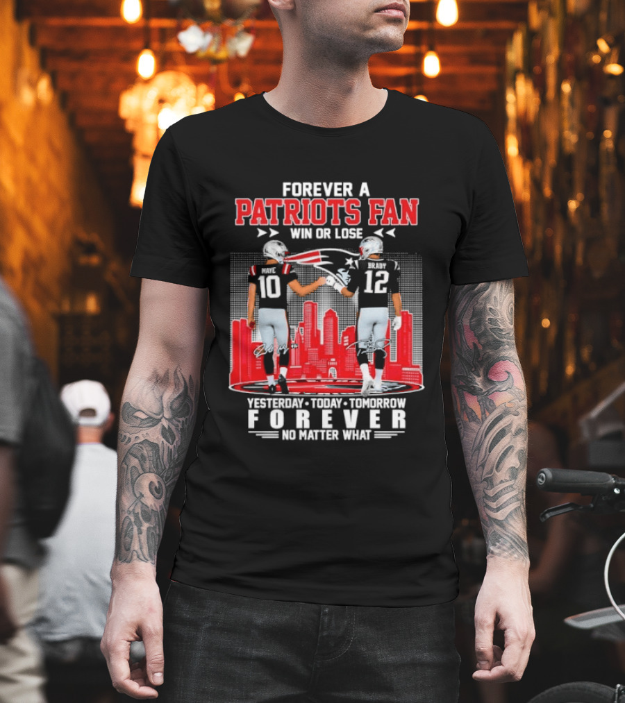 Forever a Patriots Fan Win or Lose Yesterday Today Tomorrow Forever T-Shirt