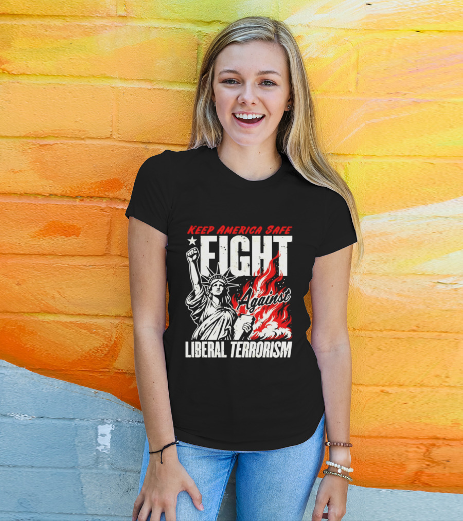 Keep America Safe Fight Against Liberal Terrorism Statue Of Liberty T-Shirt