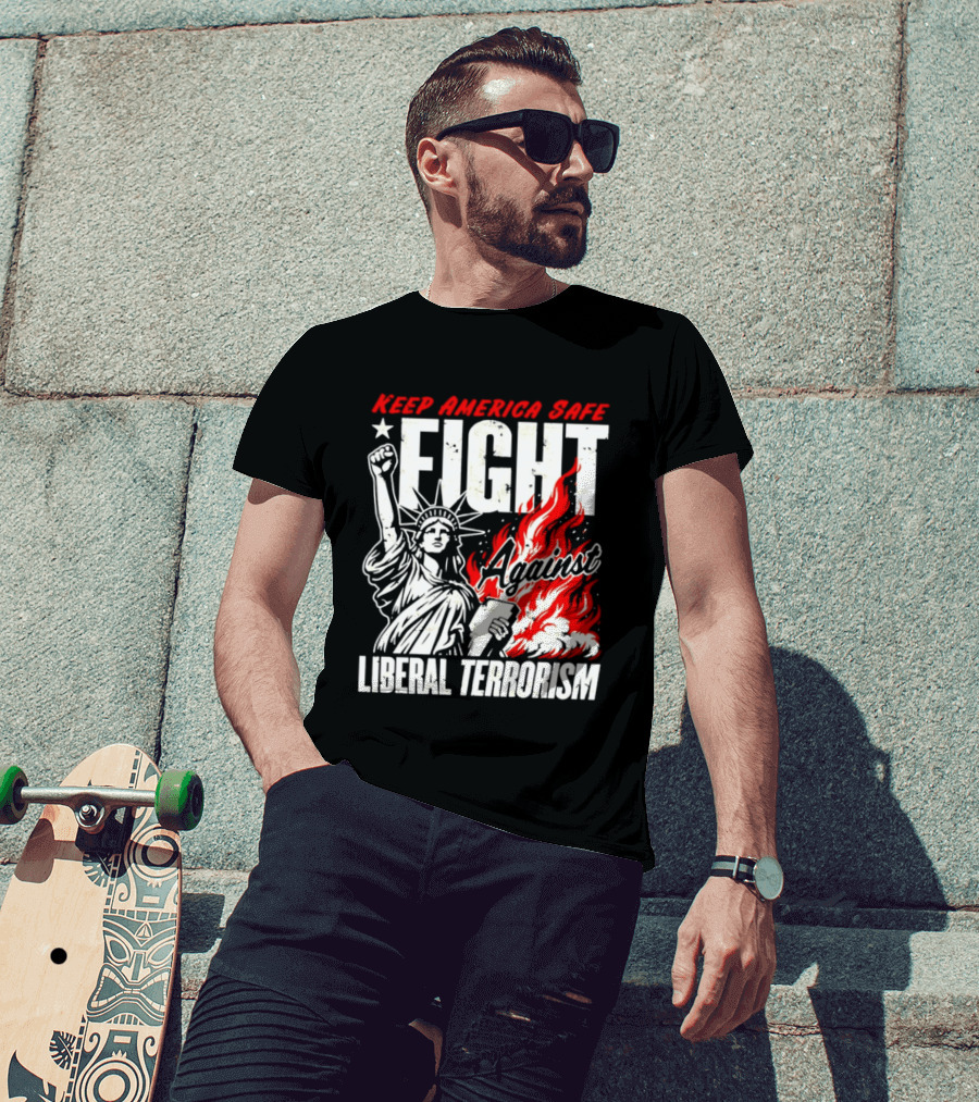 Keep America Safe Fight Against Liberal Terrorism Statue Of Liberty T-Shirt