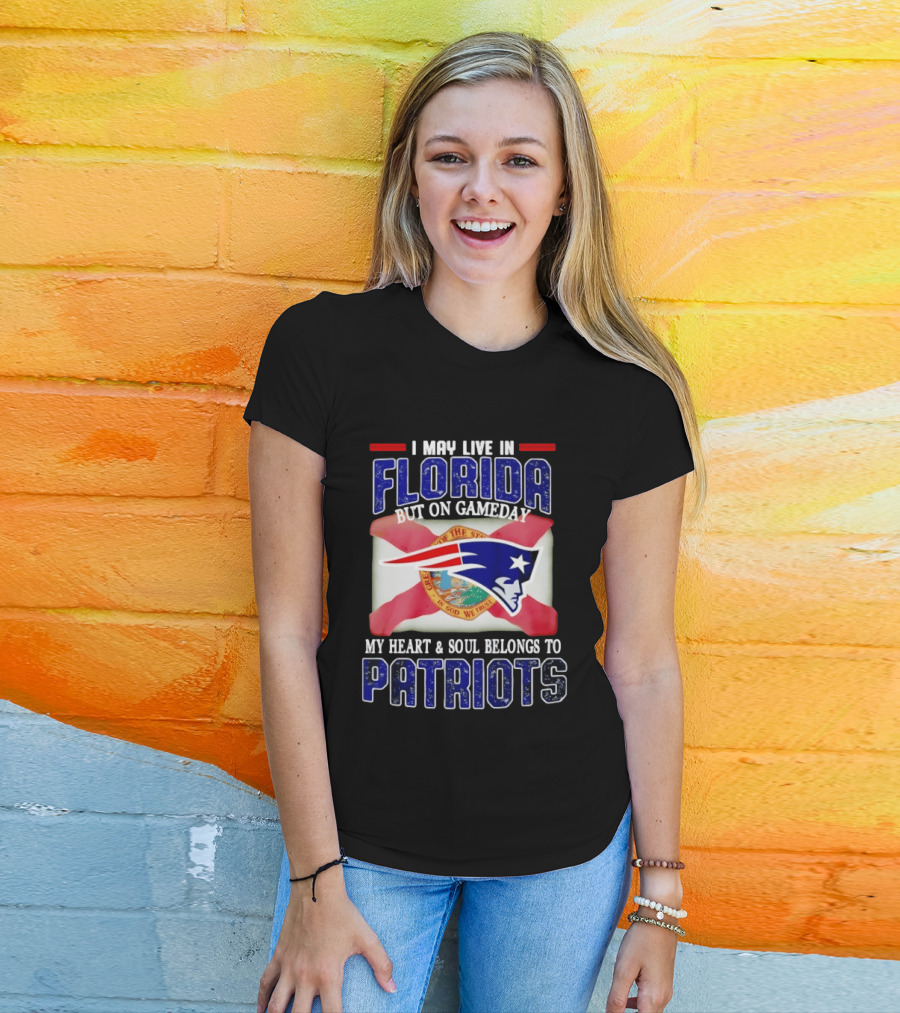 I May Live In Florida But On Gameday My Heart And Soul Belongs To Patriots T-Shirt