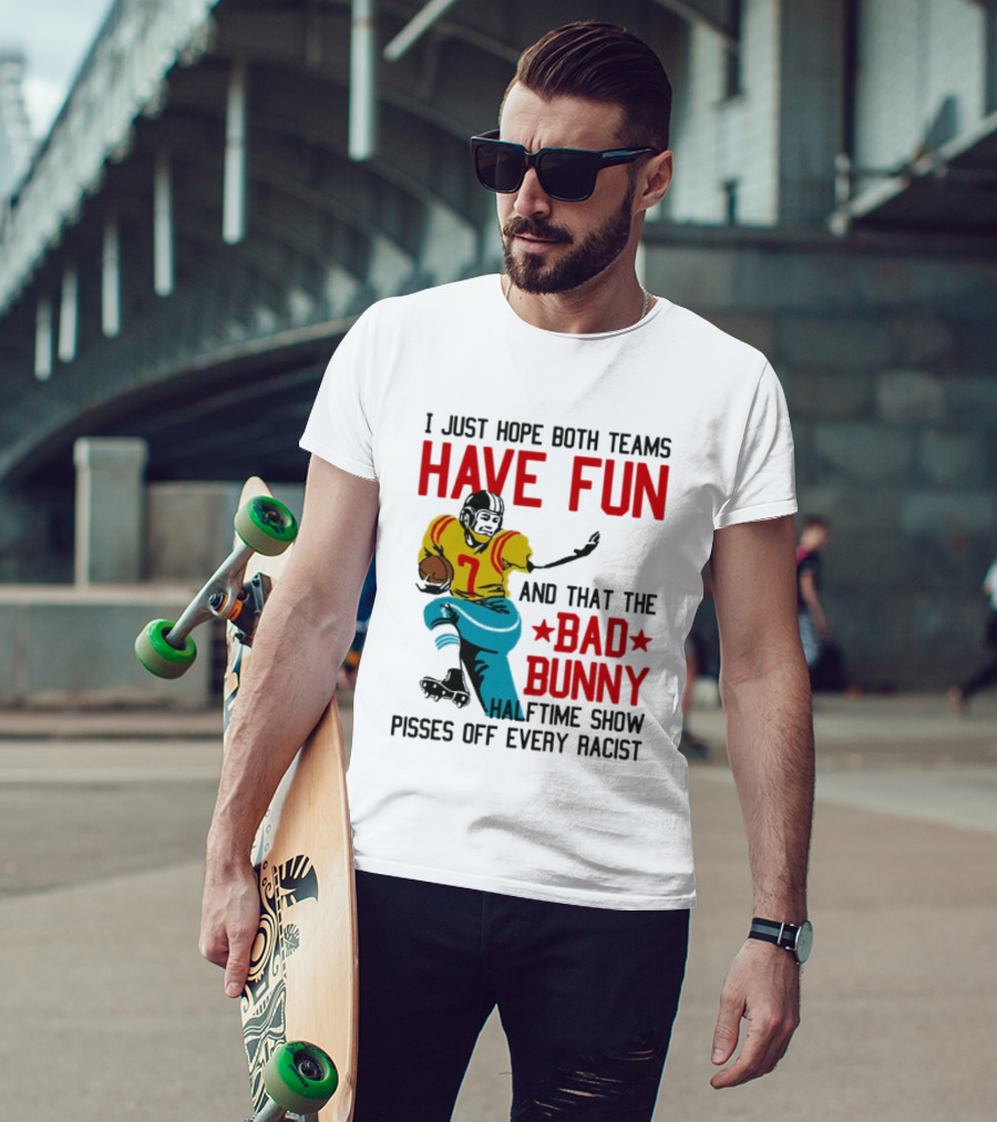 I Just Hope Both Teams Have Fun Bad Bunny Halftime Show Pisses Off Every Racist T-Shirt