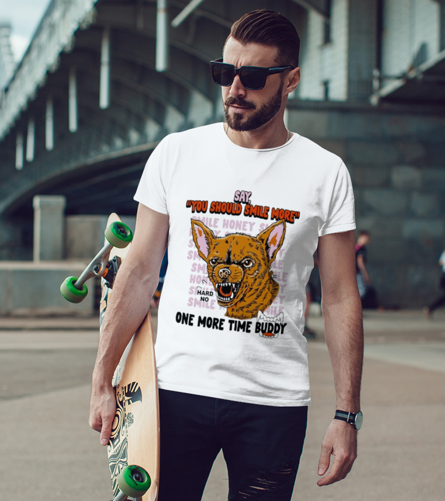 Say You Should Smile More One More Time Buddy T-Shirt