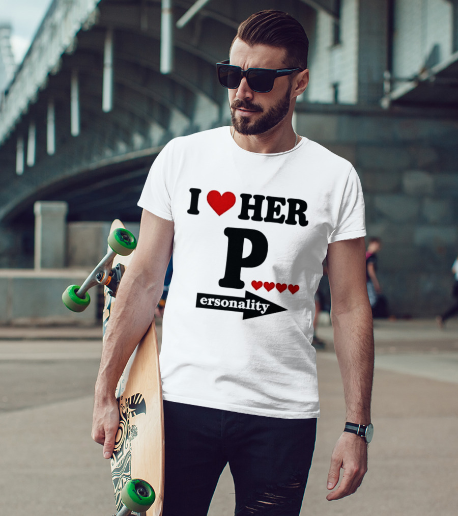 I Love Her Personality Funny Humor Valentine's Day T-Shirt