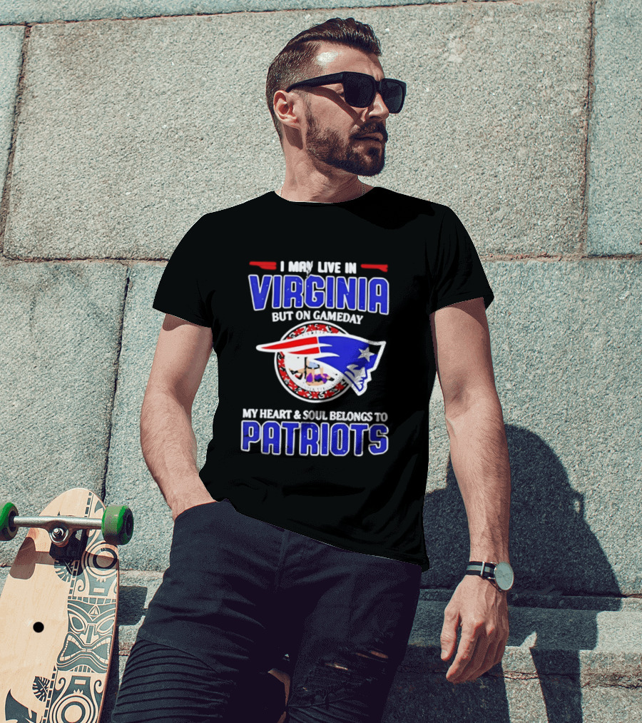 I May Live In Virginia But On Gameday My Heart And Soul Belongs To Patriots T-Shirt