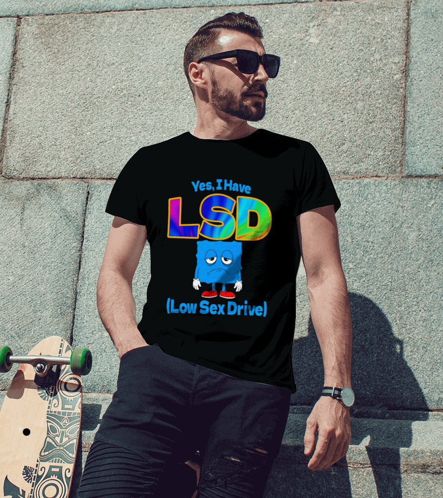 Yes I Have LSD Low Sex Drive Trippy Cartoon T-Shirt