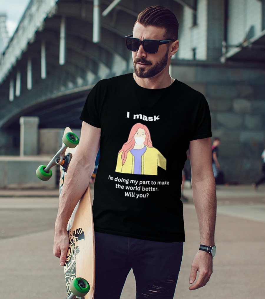 I Mask I'm Doing My Part To Make The World Better Will You T-Shirt