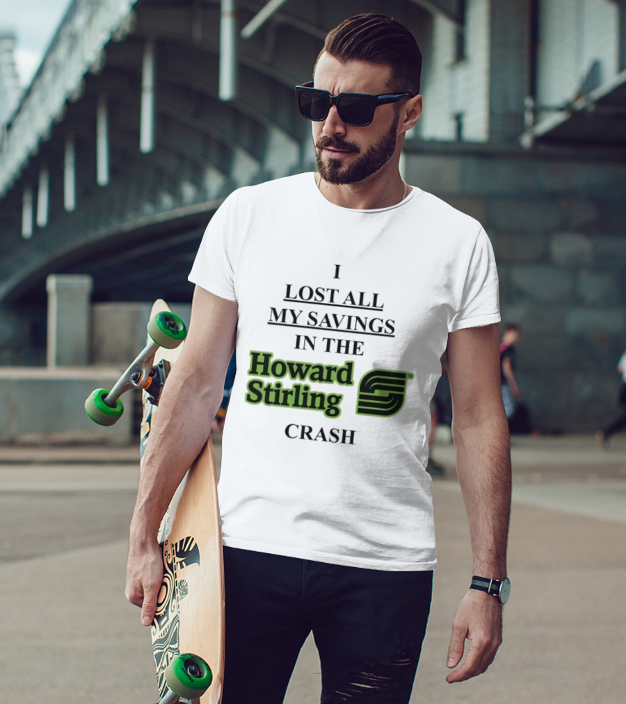 I Lost All My Savings In The Howard Stirling Crash T-Shirt