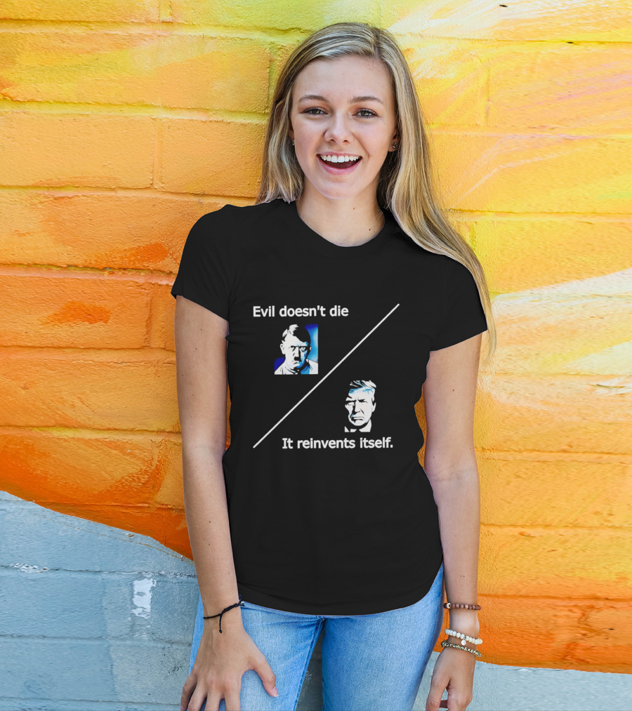 Evil Doesn't Die It Reinvents Itself Hitler Trump Comparison T-Shirt