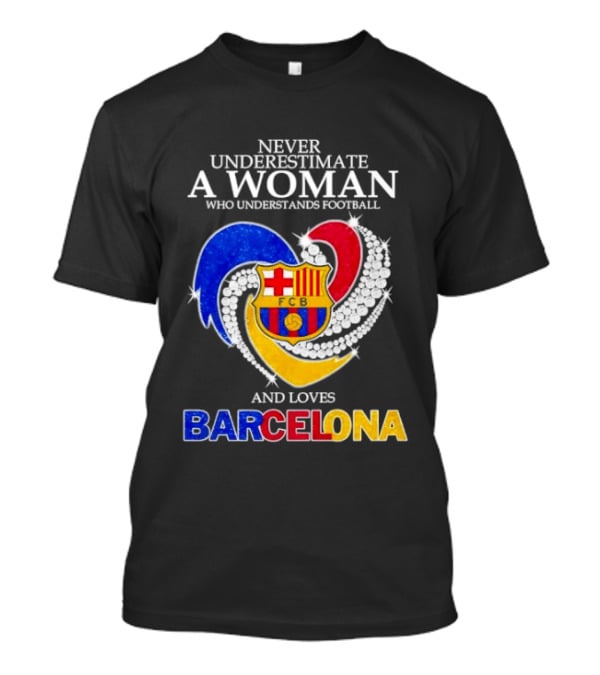 Never Underestimate A Woman Who Understands Football And Loves Barcelona T-Shirt