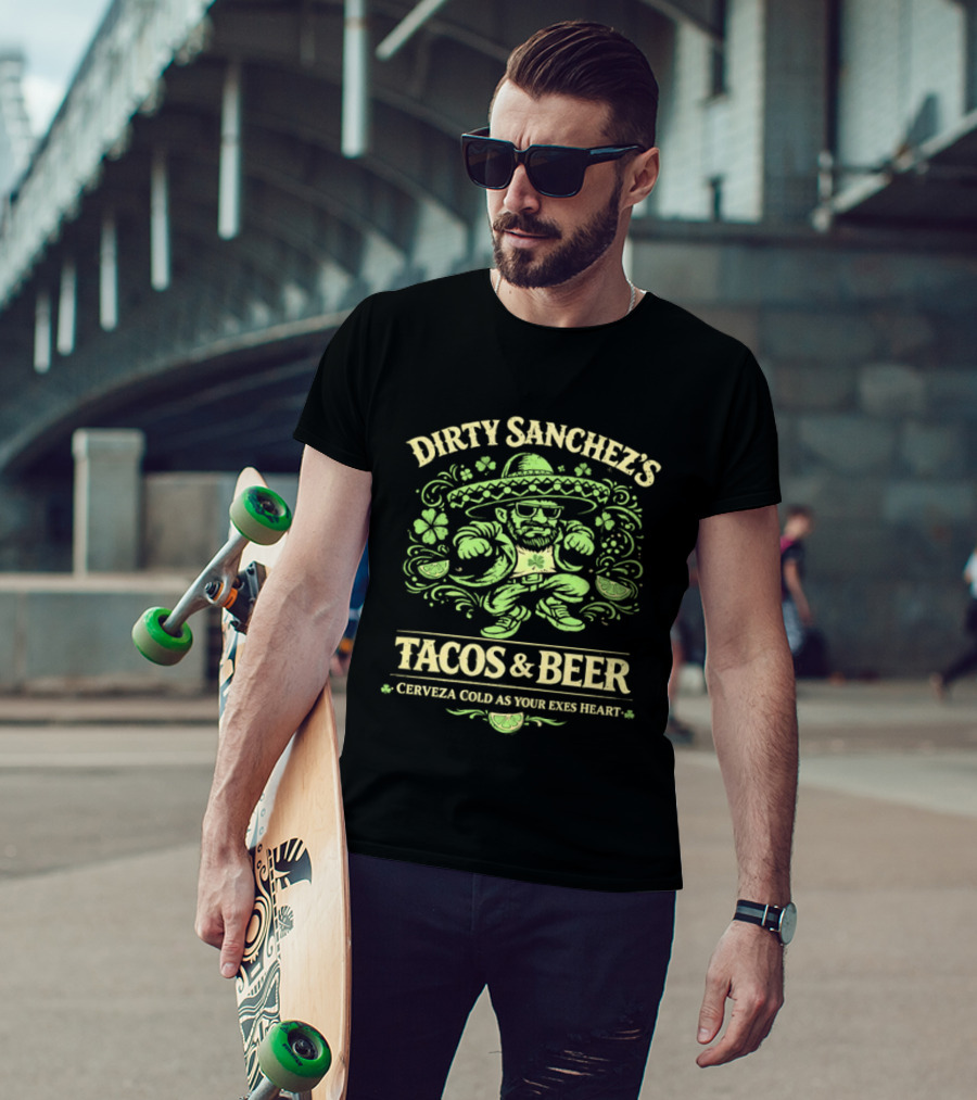 Dirty Sanchez's Tacos And Beer Cerveza Cold As Your Exes Heart Sombrero Sunglasses Character Green T-Shirt