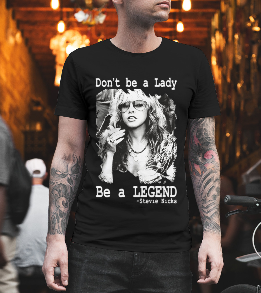 Stevie Nicks Don't Be a Lady Be a Legend T-Shirt