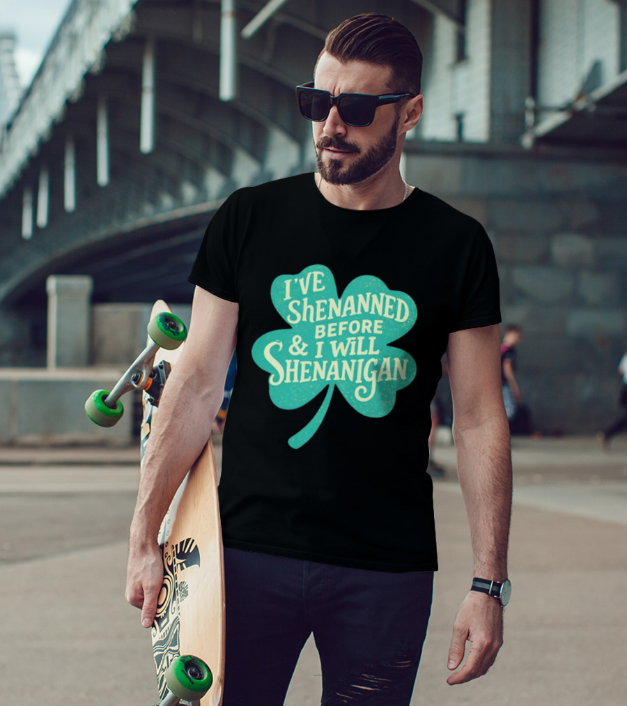I've Shenanned Before And I Will Shenanigan Clover T-Shirt