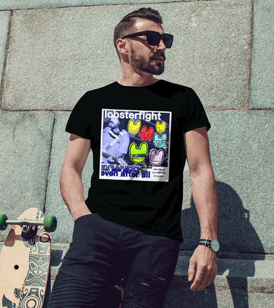 Lobsterfight Even After All My Happiness Has Died You're Still Here By My Side T-Shirt