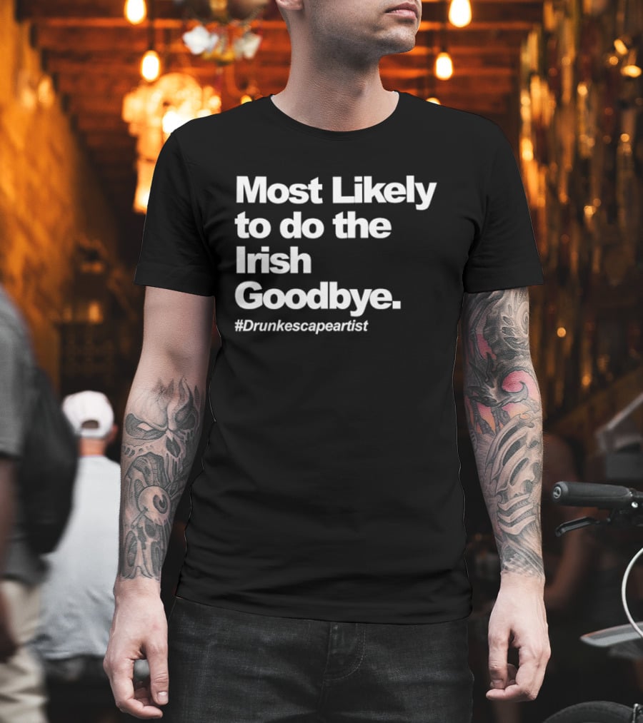 Most Likely to Do the Irish Goodbye Drunk Escape Artist T-Shirt