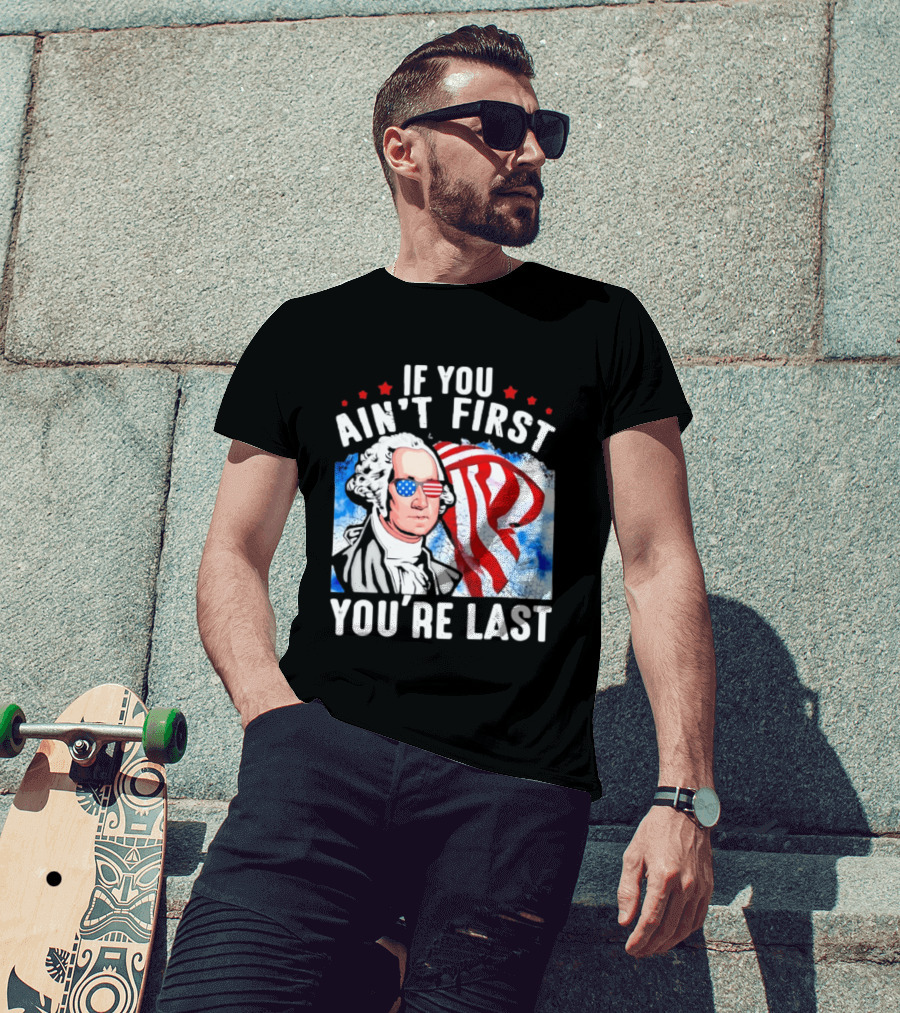 George Washington Patriotic USA Flag If You Ain't First You're Last T-Shirt