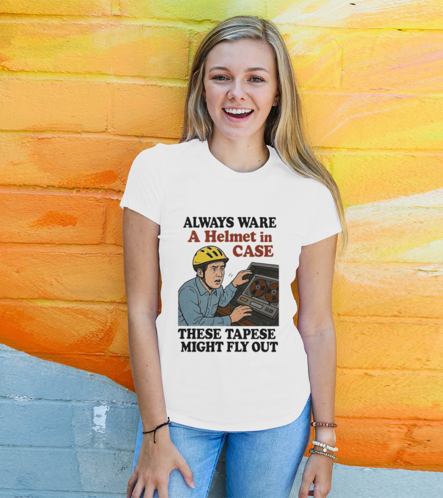 Always Ware A Helmet In Case These Tapese Might Fly Out T-Shirt
