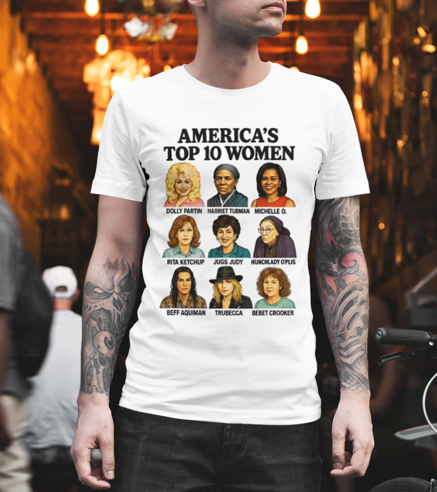 America's Top 10 Women Featuring Dolly, Harriet, Michelle, Rosa, Judge Judy, Oprah, Jeff, Truebecca, Gwen T-Shirt