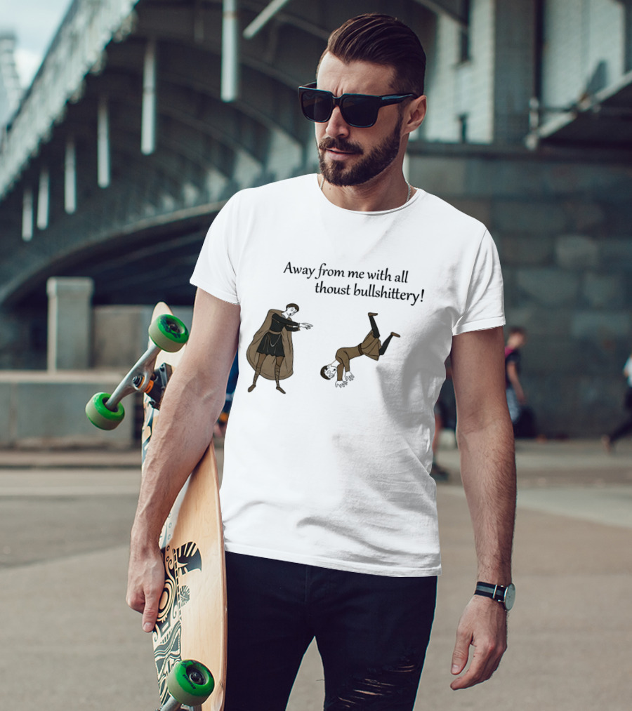 Away From Me With All Thoust Bullshittery Medieval Style Humorous Saying T-Shirt