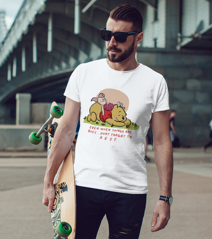 Bear The Pooh Even When Things Are Busy Don't Forget To Rest Piglet T-Shirt