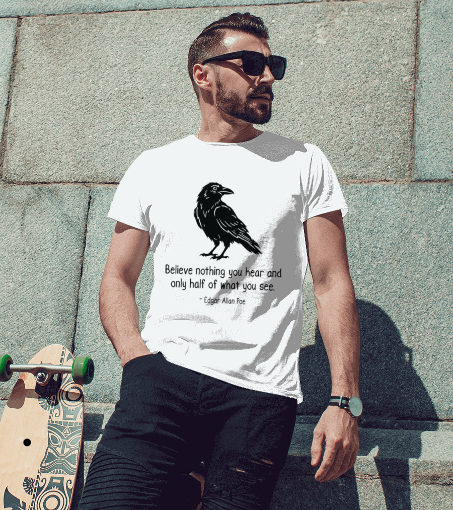 Believe Nothing You Hear And Only Half Of What You See Edgar Allan Poe Raven T-Shirt