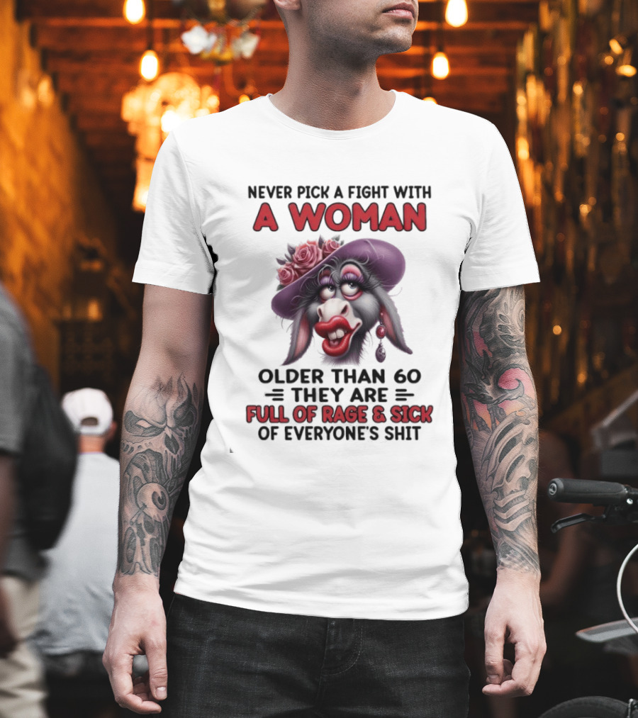 Never Pick a Fight with a Woman Older Than 60 Full of Rage and Sick of Everyone's Shit Donkey T-Shirt