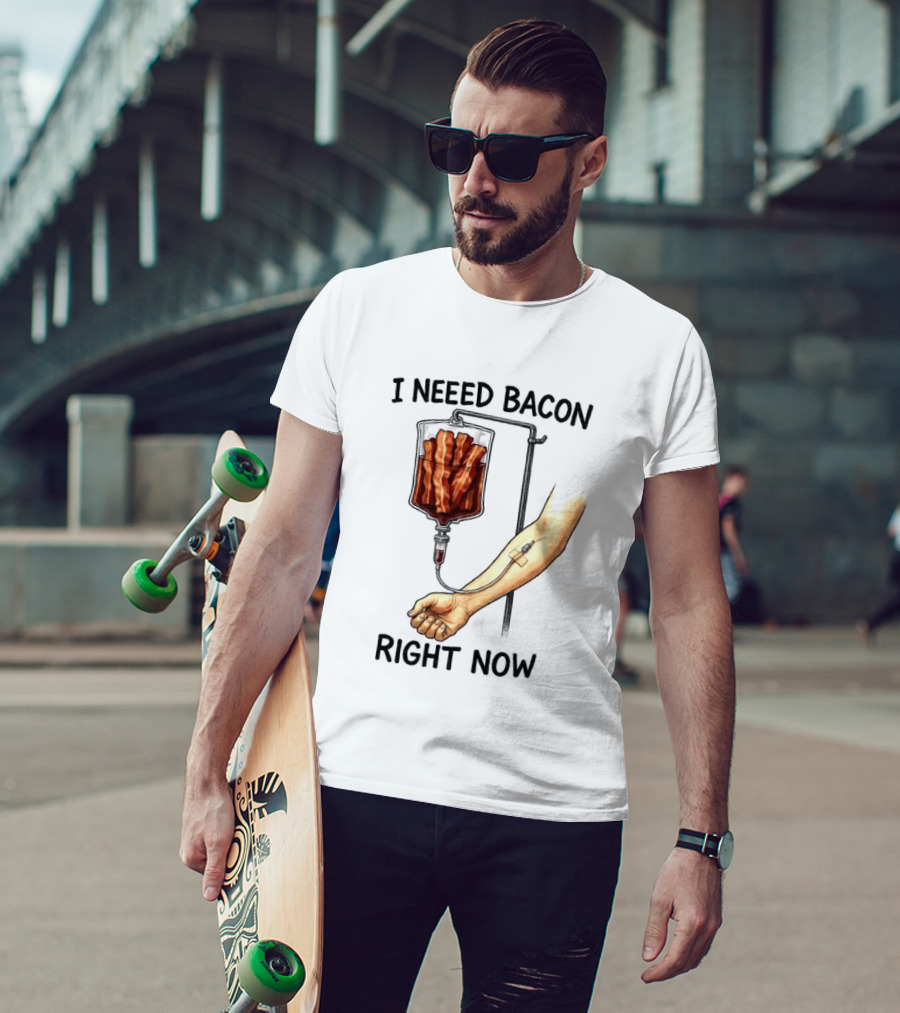 I Need Bacon Right Now Bacon IV Drip T-Shirt