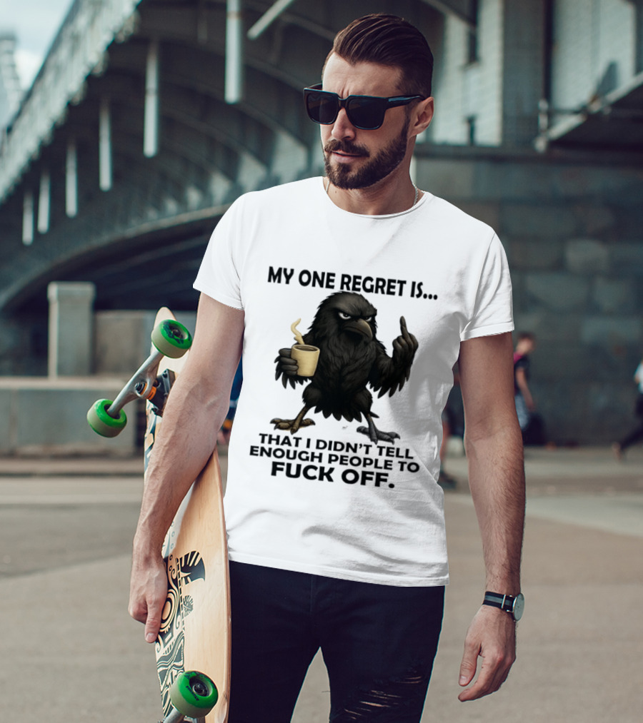 My One Regret Is That I Didn't Tell Enough People To Fuck Off Raven Coffee Middle Finger T-Shirt