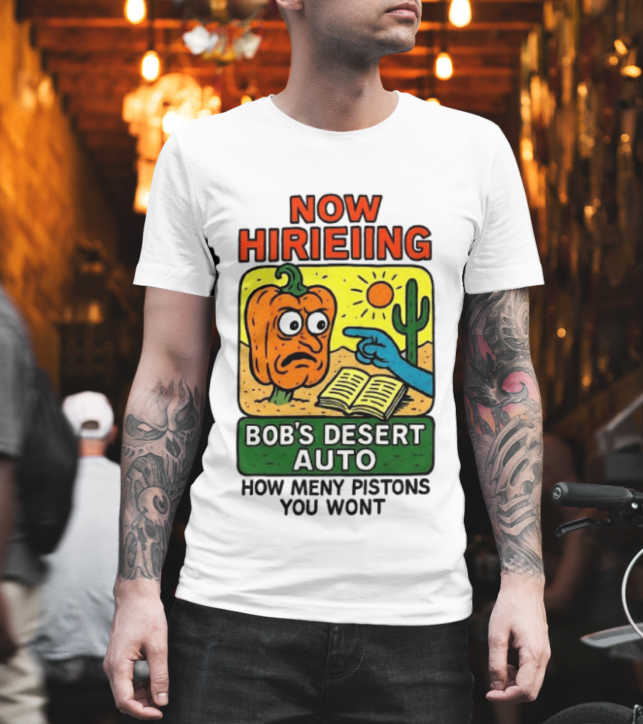 Now Hiring Bob's Desert Auto How Many Pistons You Want T-Shirt