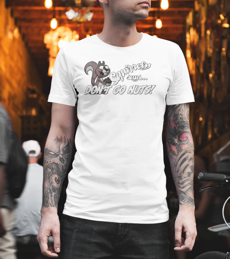 Squirrely Says Don't Go Nuts Squirrel Humor T-Shirt