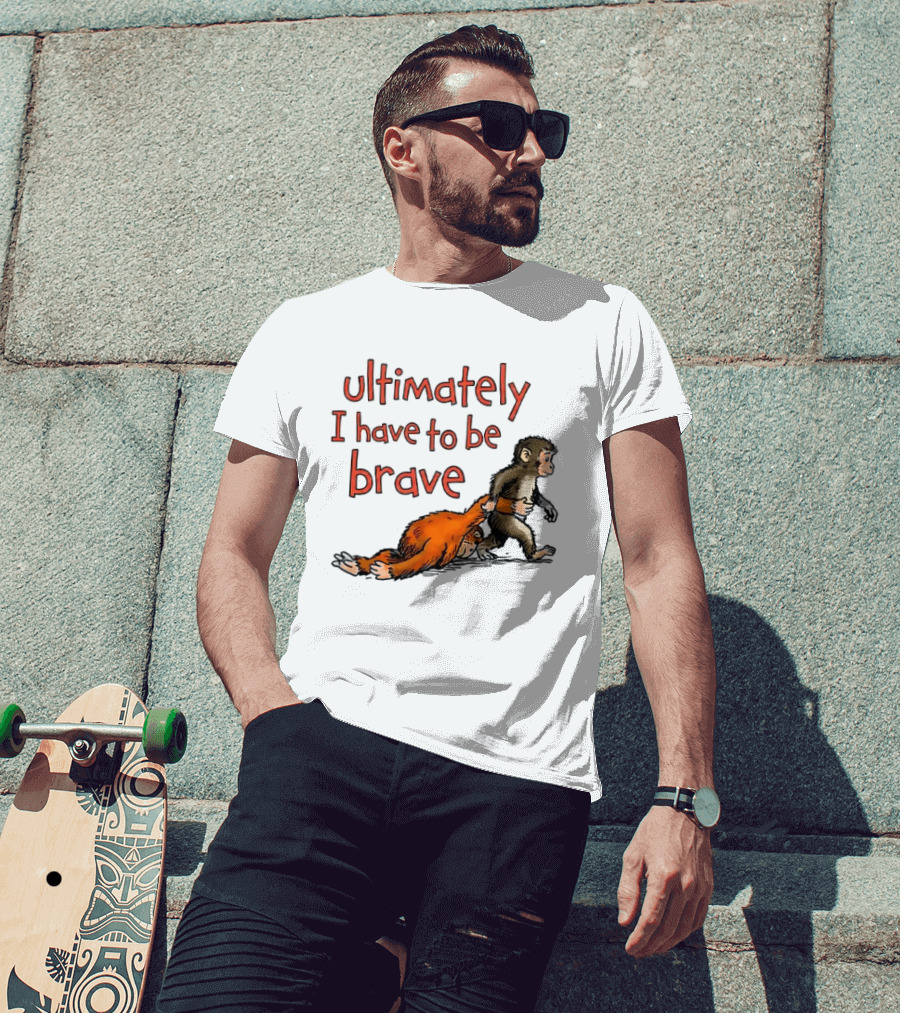 Ultimately I Have To Be Brave Monkey And Orangutan T-Shirt