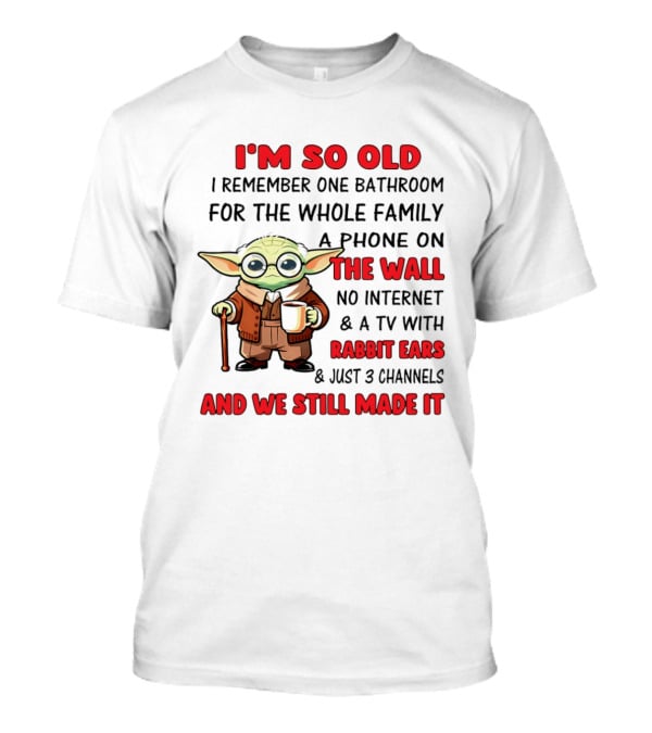 I'm So Old Yoda I Remember One Bathroom Phone On The Wall No Internet TV Rabbit Ears 3 Channels T-Shirt