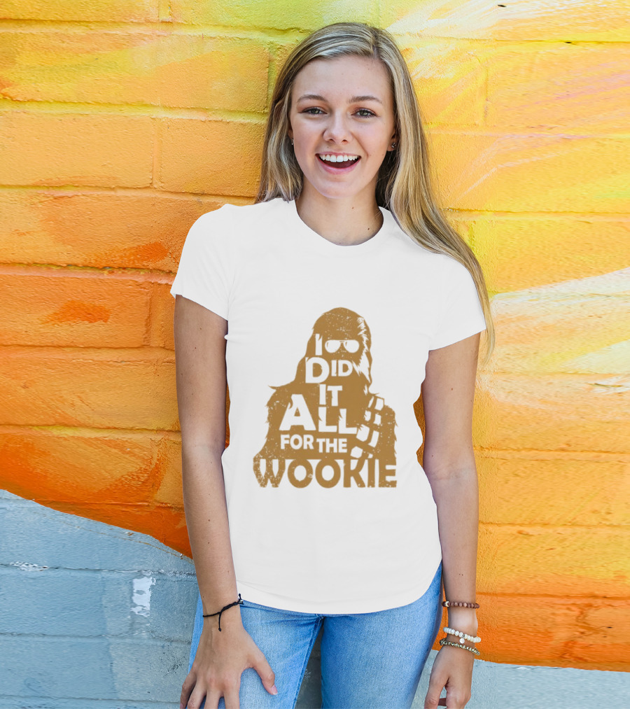 I Did It All For The Wookie Star War T-Shirt