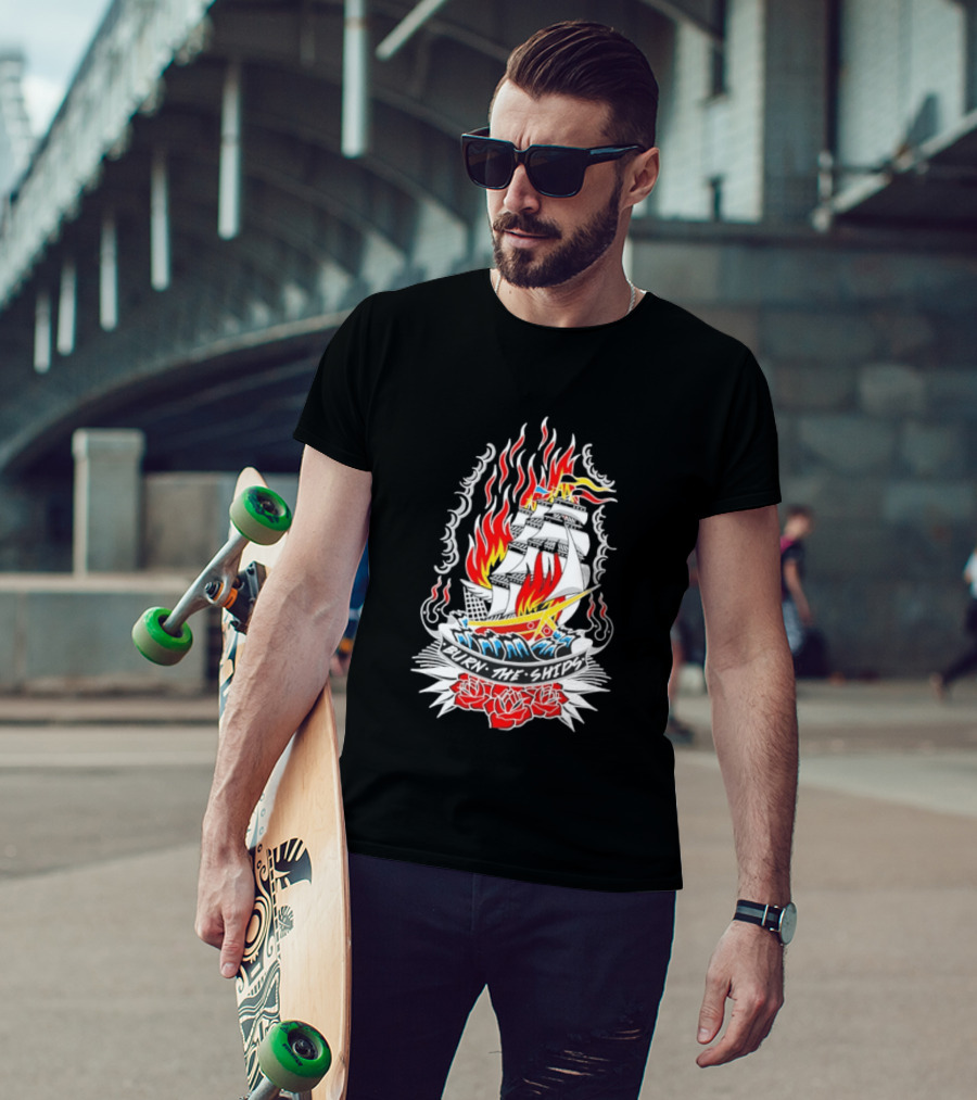 Burn The Ships Flaming Tattoo With Sailing Ship And Roses T-Shirt