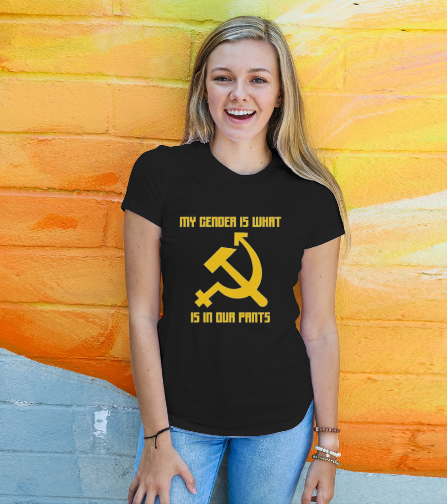 My Gender Is What Is In Our Pants Hammer Sickle T-Shirt