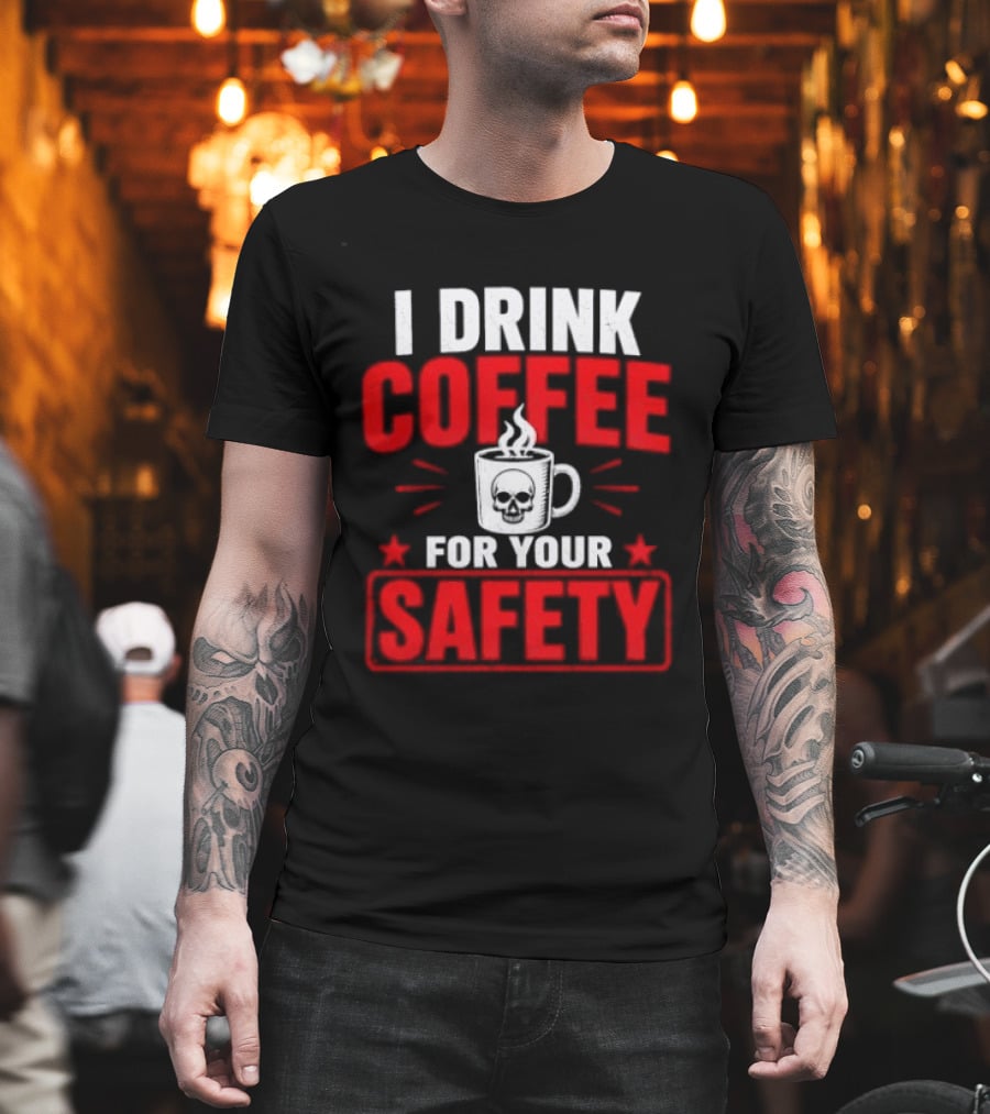 I Drink Coffee For Your Safety Skull Humor T-Shirt