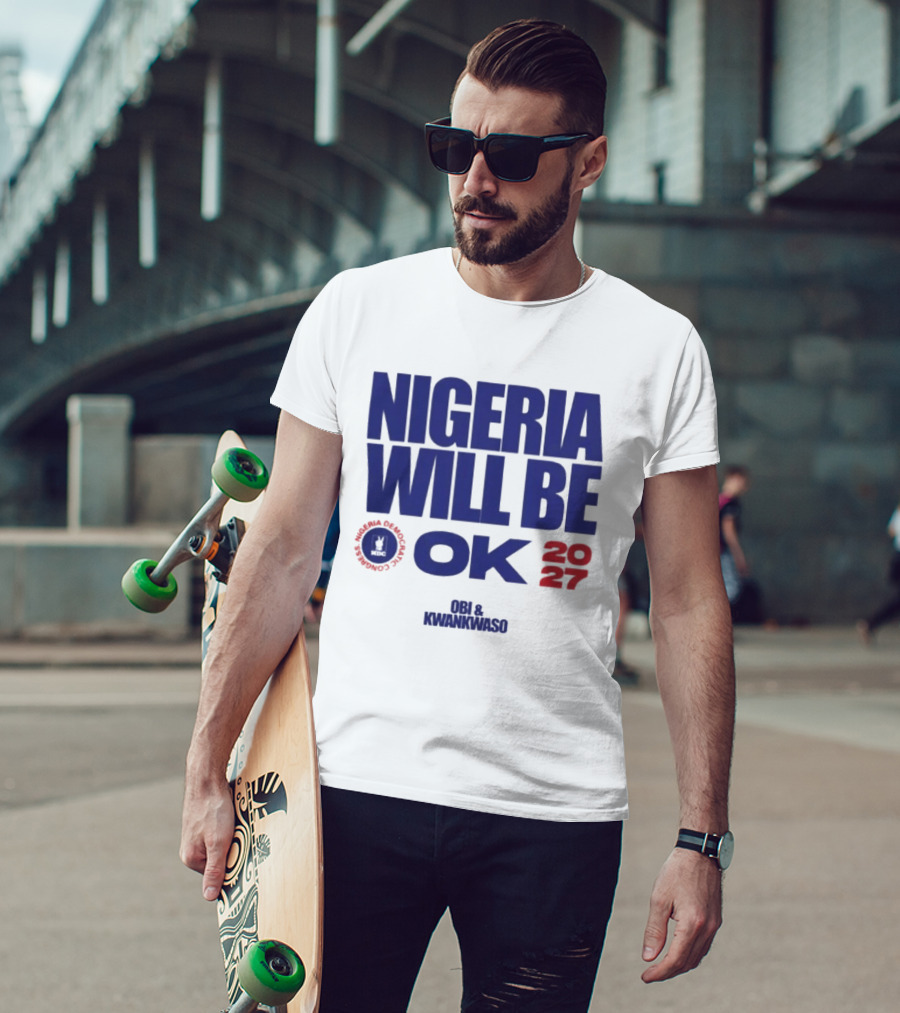Nigeria Democratic Congress Nigeria Will Be OK 2027 Obi Kwankwaso T-Shirt