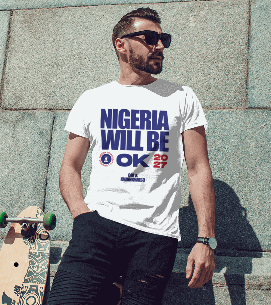 Nigeria Democratic Congress Nigeria Will Be OK 2027 Obi Kwankwaso T-Shirt