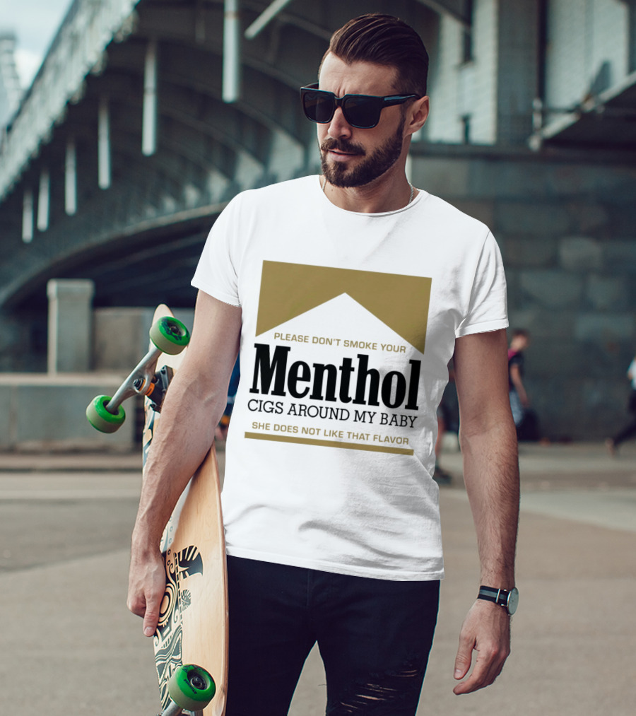 Please Don't Smoke Your Menthol Cigs Around My Baby She Does Not Like That Flavor T-Shirt