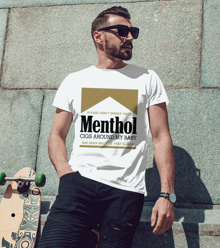 Please Don't Smoke Your Menthol Cigs Around My Baby She Does Not Like That Flavor T-Shirt