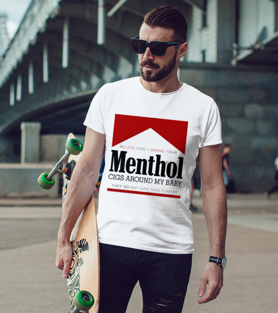 Please Don't Smoke Your Menthol Cigs Around My Baby They Do Not Like That Flavor T-Shirt