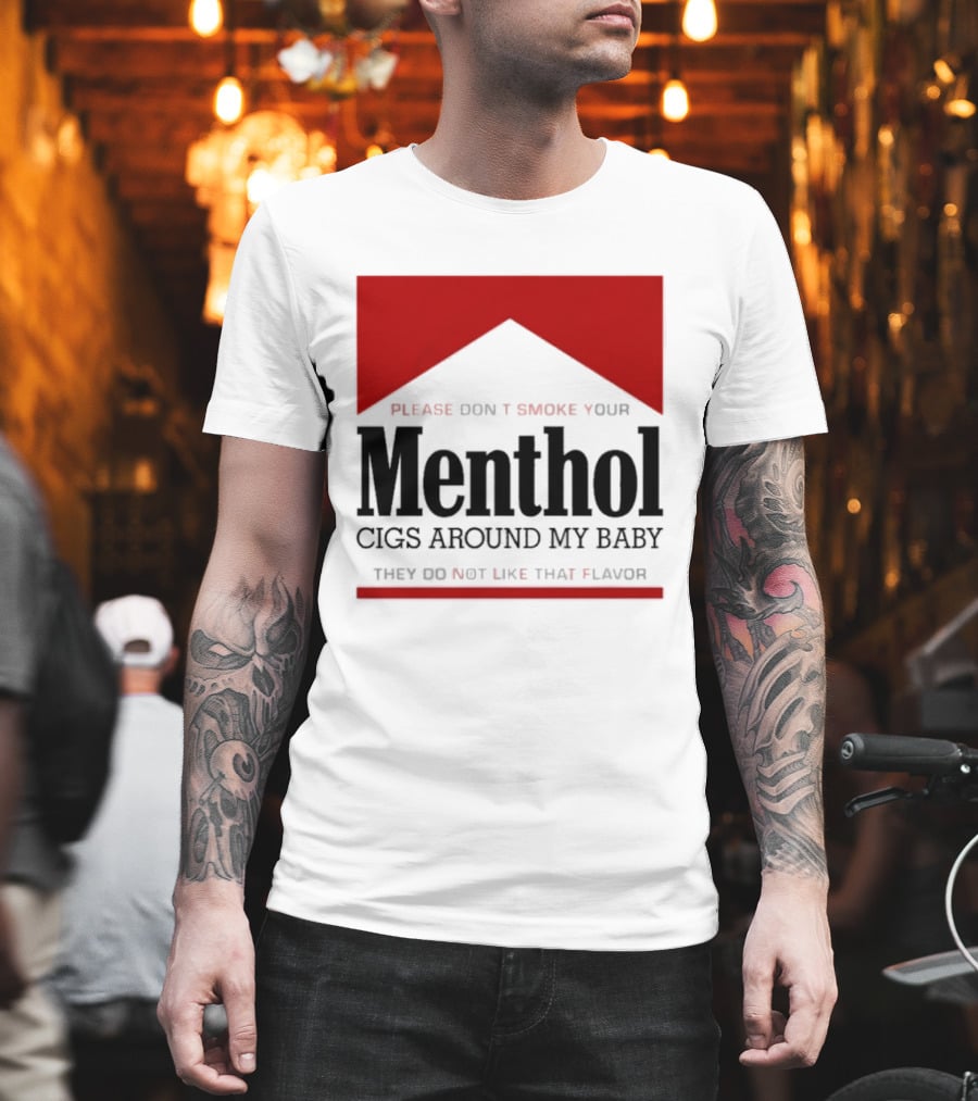 Please Don't Smoke Your Menthol Cigs Around My Baby They Do Not Like That Flavor T-Shirt