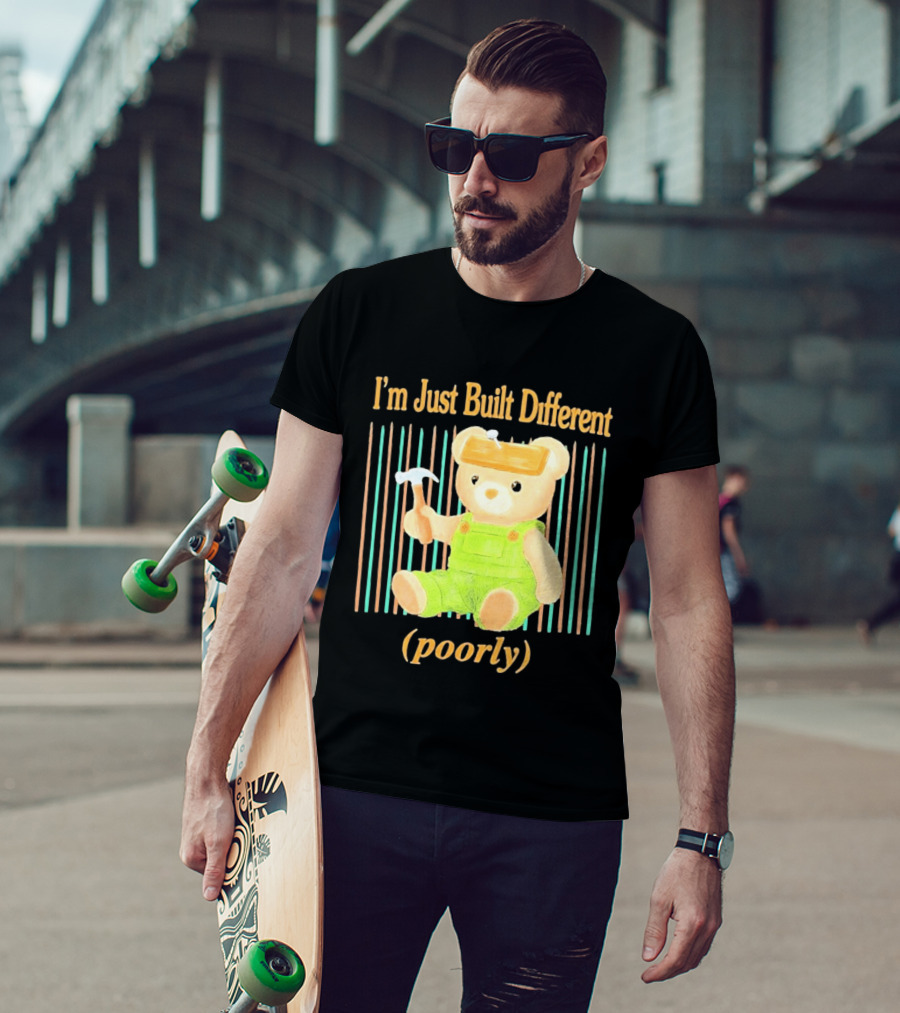 I'm Just Built Different Poorly Bear In Overalls With Hammer T-Shirt