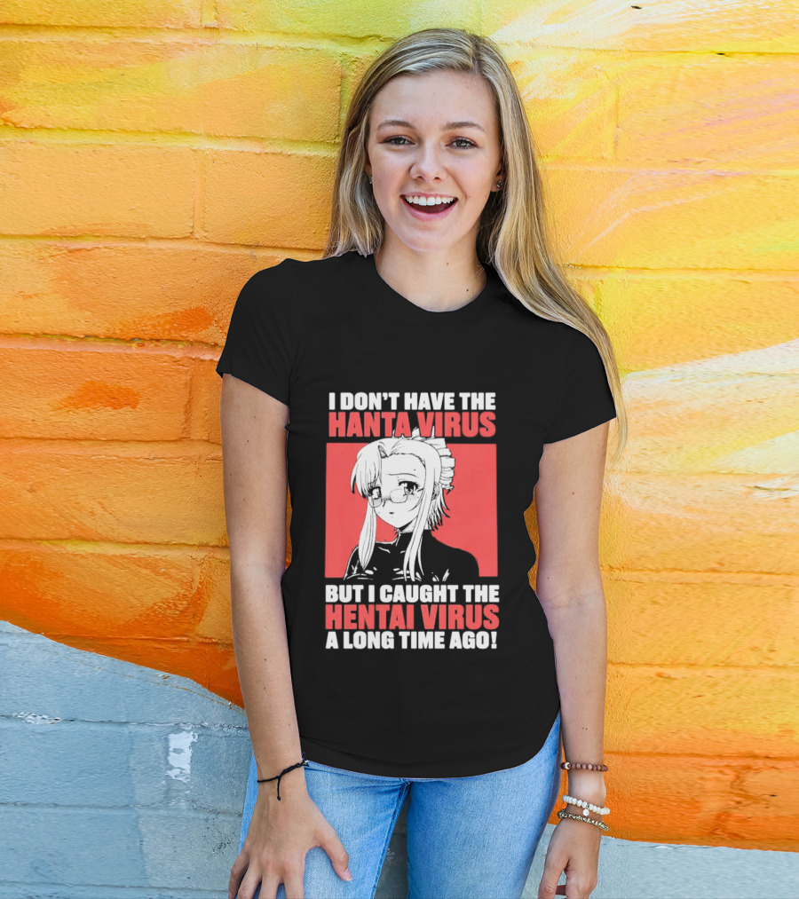 I Don't Have The Hanta Virus But I Caught The Hentai Virus A Long Time Ago Anime T-Shirt