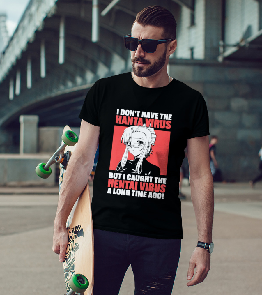 I Don't Have The Hanta Virus But I Caught The Hentai Virus A Long Time Ago Anime T-Shirt