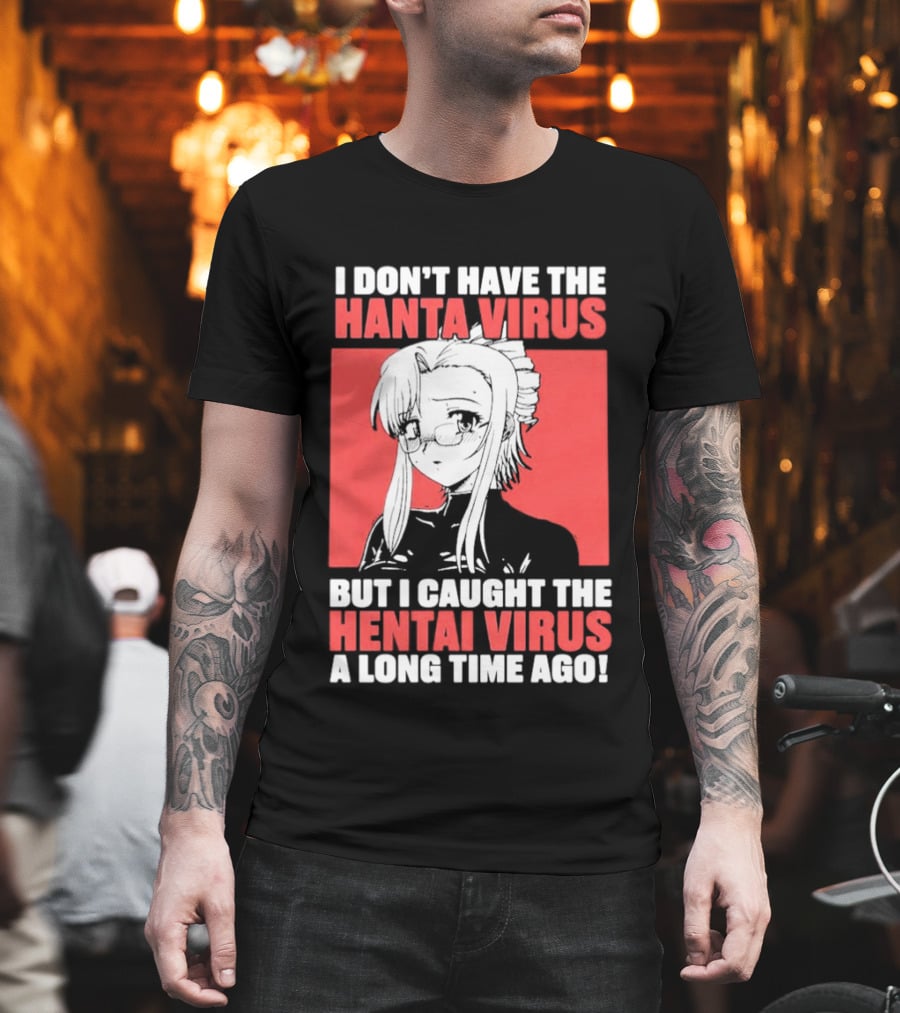 I Don't Have The Hanta Virus But I Caught The Hentai Virus A Long Time Ago Anime T-Shirt