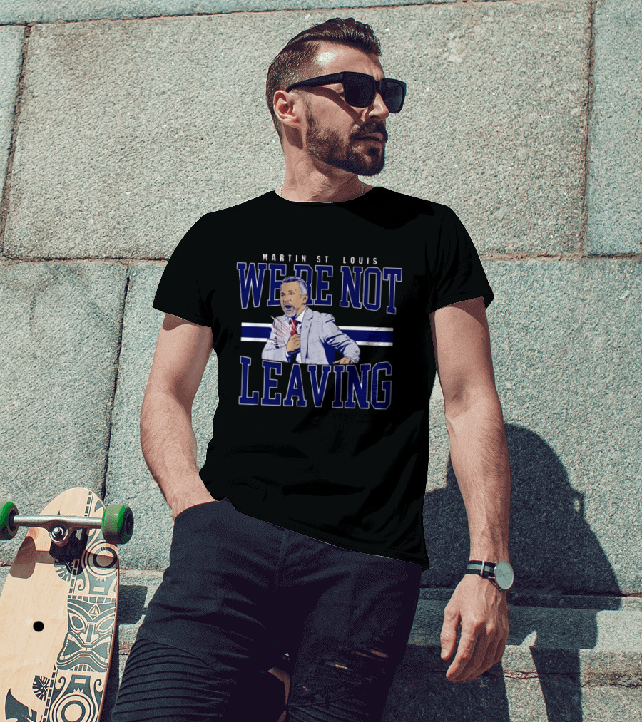 Martin St Louis We're Not Leaving Motivational Coach Celebration T-Shirt