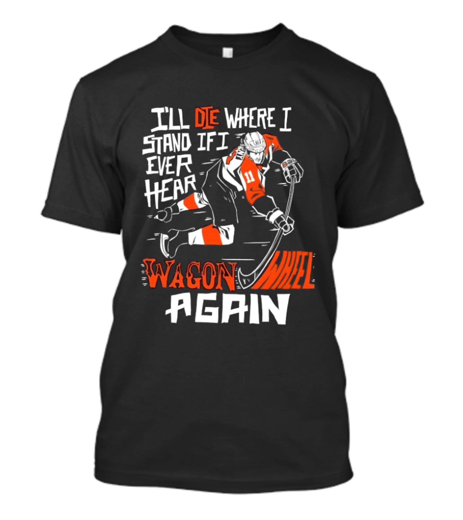 Philadelphia Flyers I'll Die Where I Stand If I Ever Hear Wagon Wheel Again Hockey Player T-Shirt